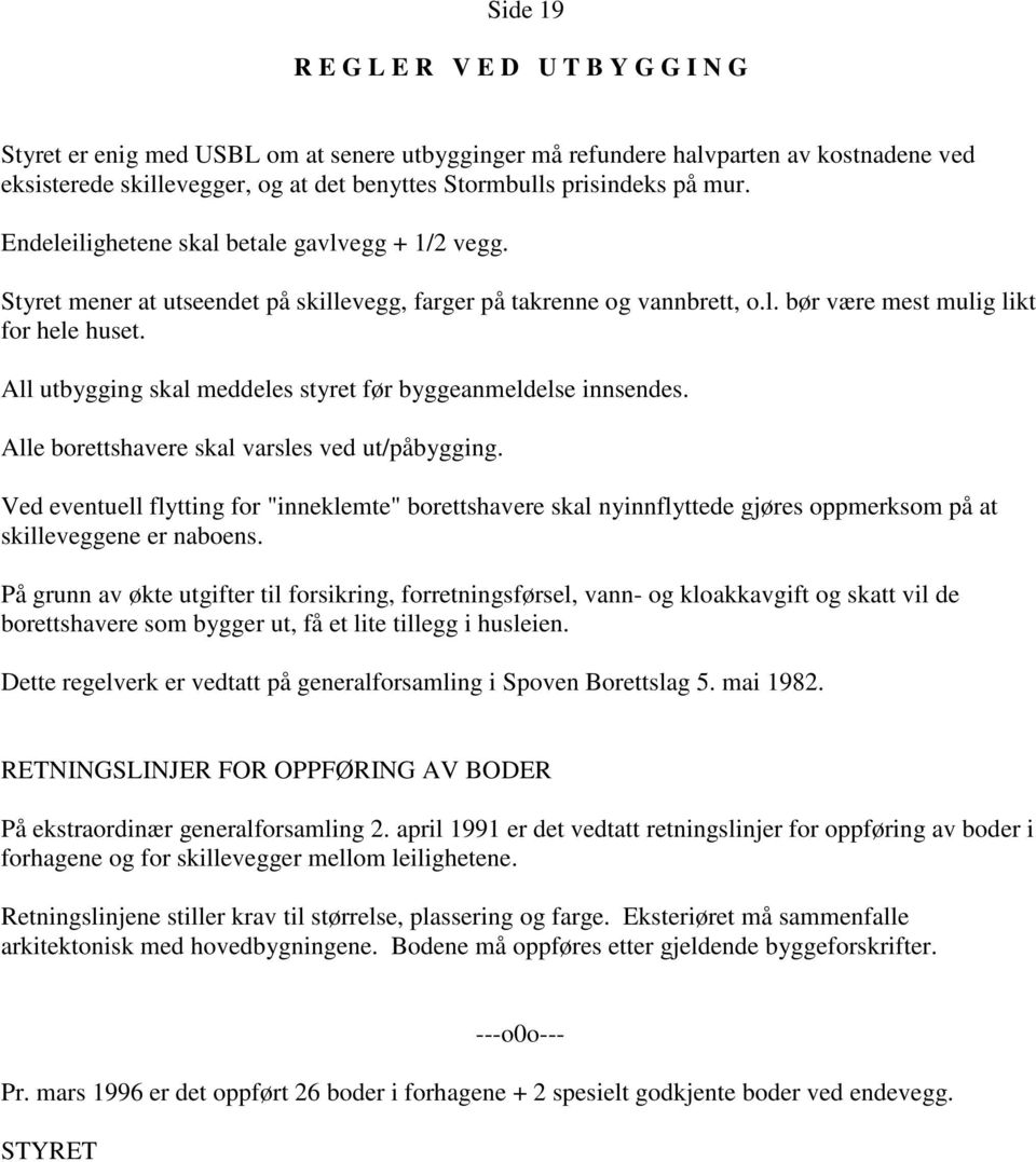 All utbygging skal meddeles styret før byggeanmeldelse innsendes. Alle borettshavere skal varsles ved ut/påbygging.