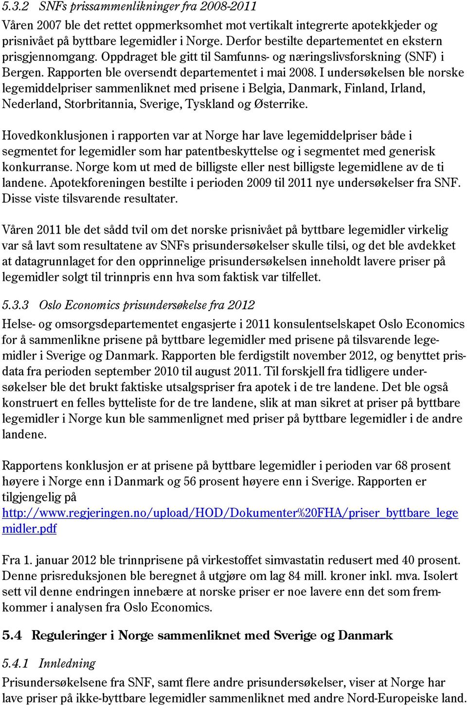 I undersøkelsen ble norske legemiddelpriser sammenliknet med prisene i Belgia, Danmark, Finland, Irland, Nederland, Storbritannia, Sverige, Tyskland og Østerrike.