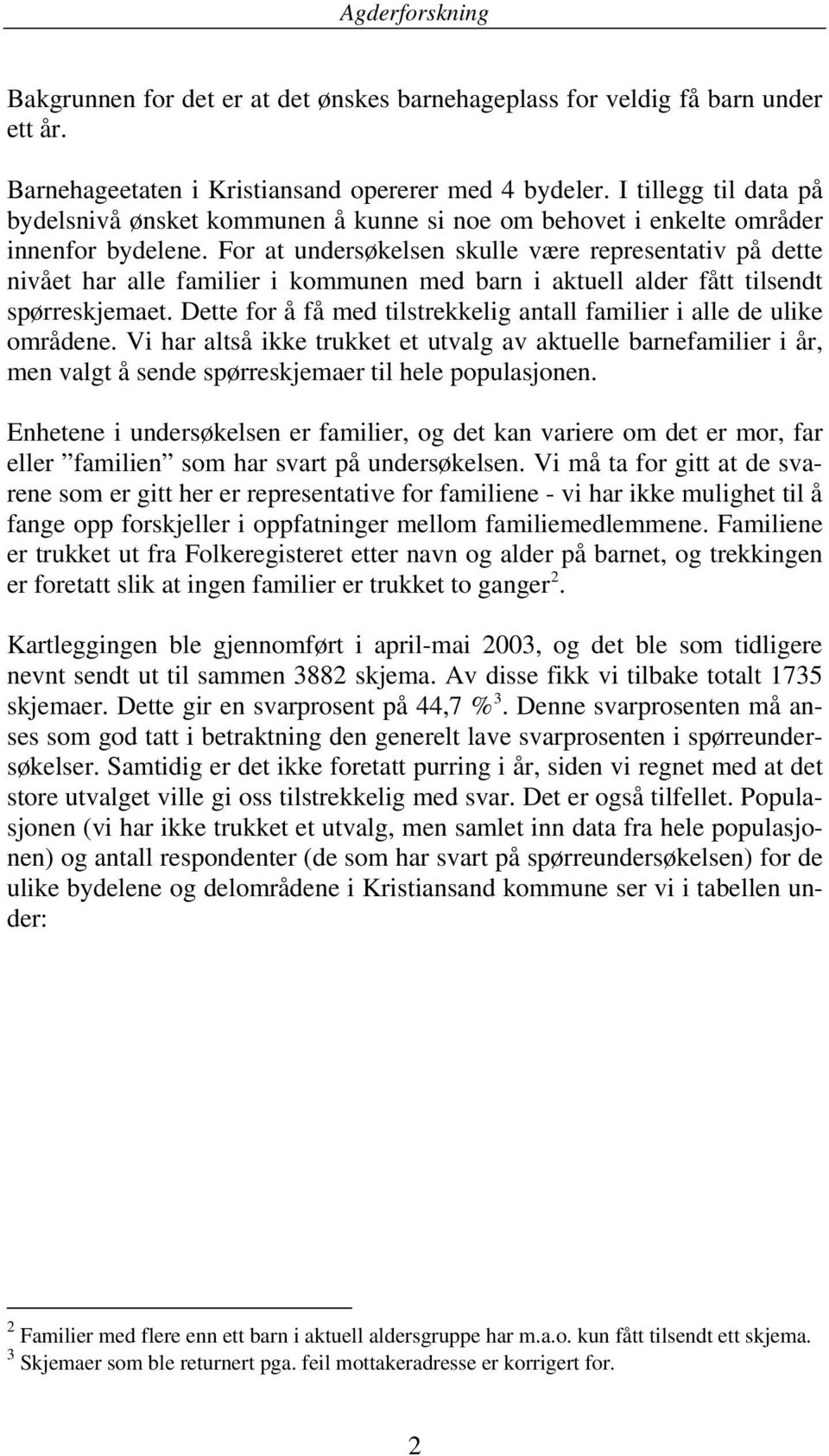 For at undersøkelsen skulle være representativ på dette nivået har alle familier i kommunen med barn i aktuell alder fått tilsendt spørreskjemaet.