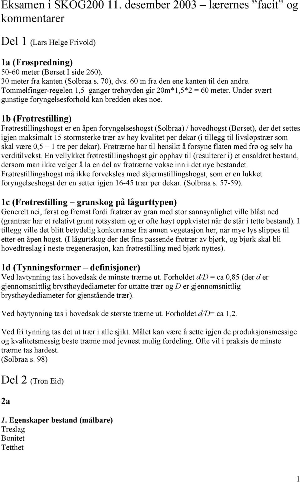 1b (Frøtrestilling) Frøtrestillingshogst er en åpen foryngelseshogst (Solbraa) / hovedhogst (Børset), der det settes igjen maksimalt 15 stormsterke trær av høy kvalitet per dekar (i tillegg til