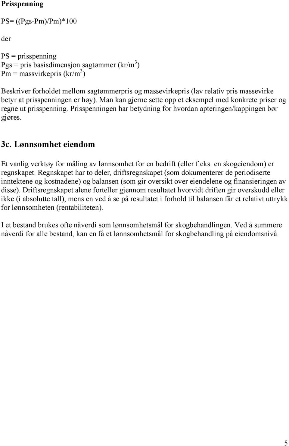 Prisspenningen har betydning for hvordan apteringen/kappingen bør gjøres. 3c. Lønnsomhet eiendom Et vanlig verktøy for måling av lønnsomhet for en bedrift (eller f.eks. en skogeiendom) er regnskapet.