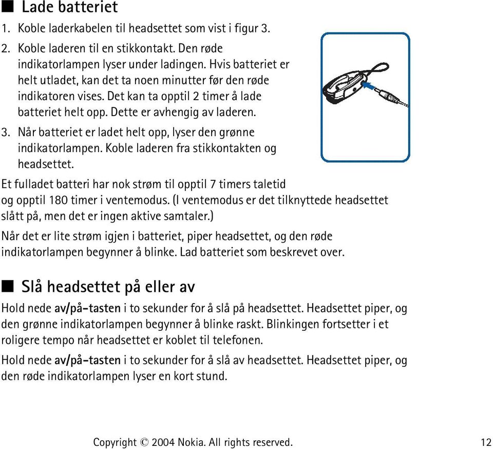 Når batteriet er ladet helt opp, lyser den grønne indikatorlampen. Koble laderen fra stikkontakten og headsettet.