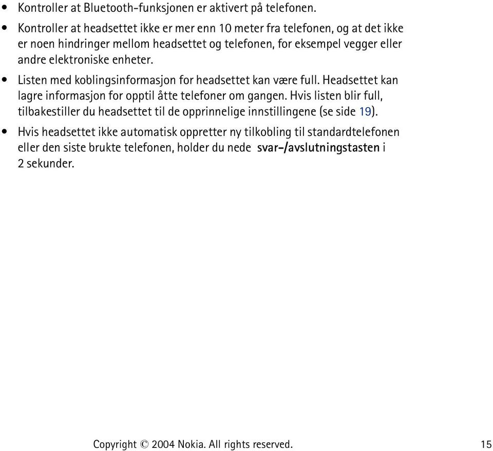 andre elektroniske enheter. Listen med koblingsinformasjon for headsettet kan være full. Headsettet kan lagre informasjon for opptil åtte telefoner om gangen.