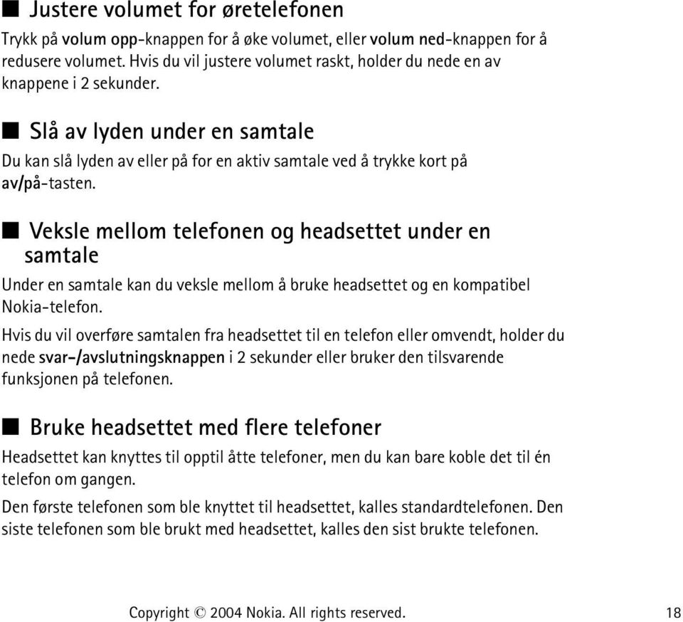 Veksle mellom telefonen og headsettet under en samtale Under en samtale kan du veksle mellom å bruke headsettet og en kompatibel Nokia-telefon.