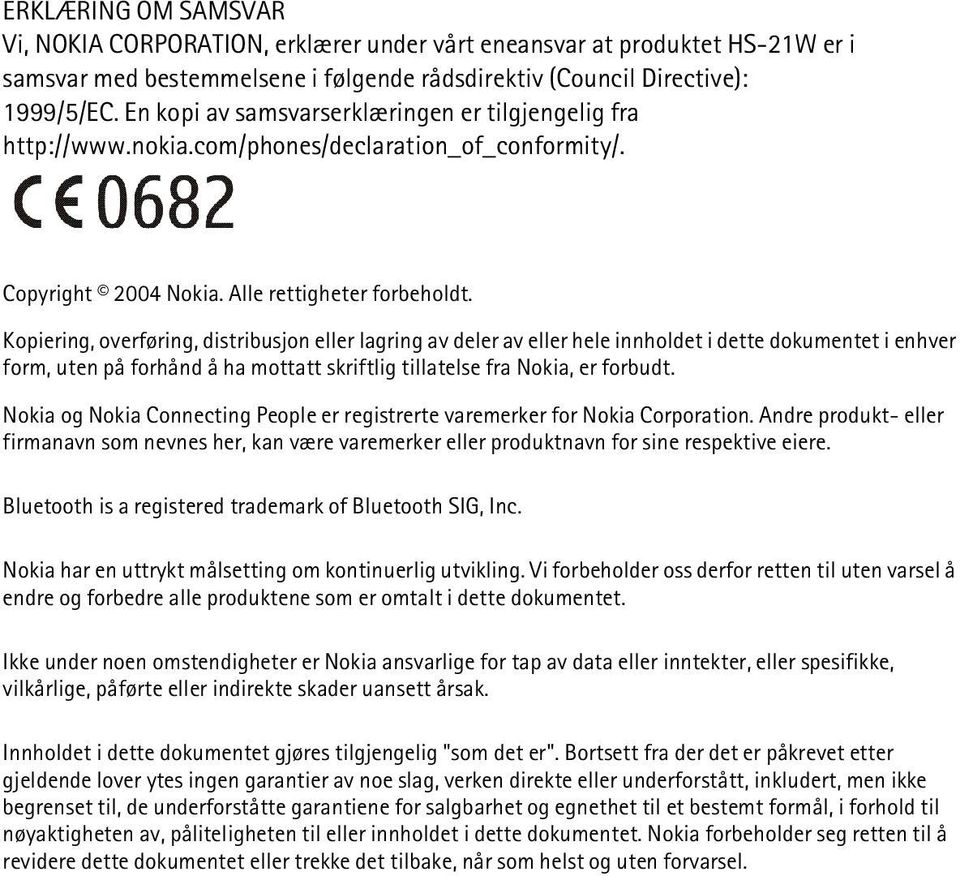 Kopiering, overføring, distribusjon eller lagring av deler av eller hele innholdet i dette dokumentet i enhver form, uten på forhånd å ha mottatt skriftlig tillatelse fra Nokia, er forbudt.