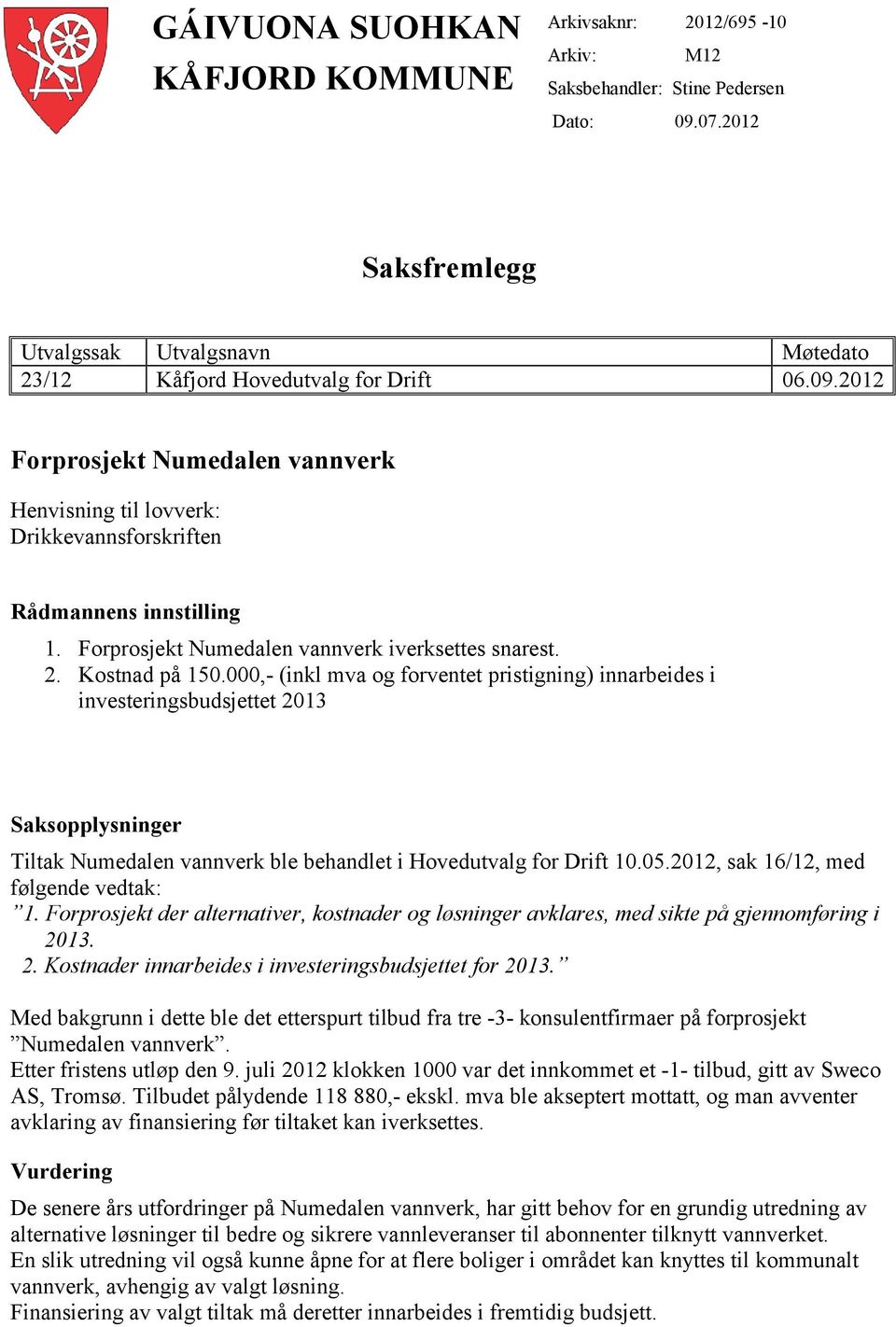 000,- (inkl mva og forventet pristigning) innarbeides i investeringsbudsjettet 2013 Saksopplysninger Tiltak Numedalen vannverk ble behandlet i Hovedutvalg for Drift 10.05.