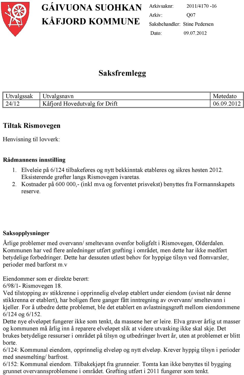 Eksisterende grøfter langs Rismovegen ivaretas. 2. Kostnader på 600 000,- (inkl mva og forventet prisvekst) benyttes fra Formannskapets reserve.