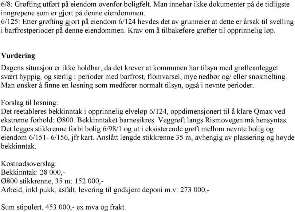 Vurdering Dagens situasjon er ikke holdbar, da det krever at kommunen har tilsyn med grøfteanlegget svært hyppig, og særlig i perioder med barfrost, flomvarsel, mye nedbør og/ eller snøsmelting.