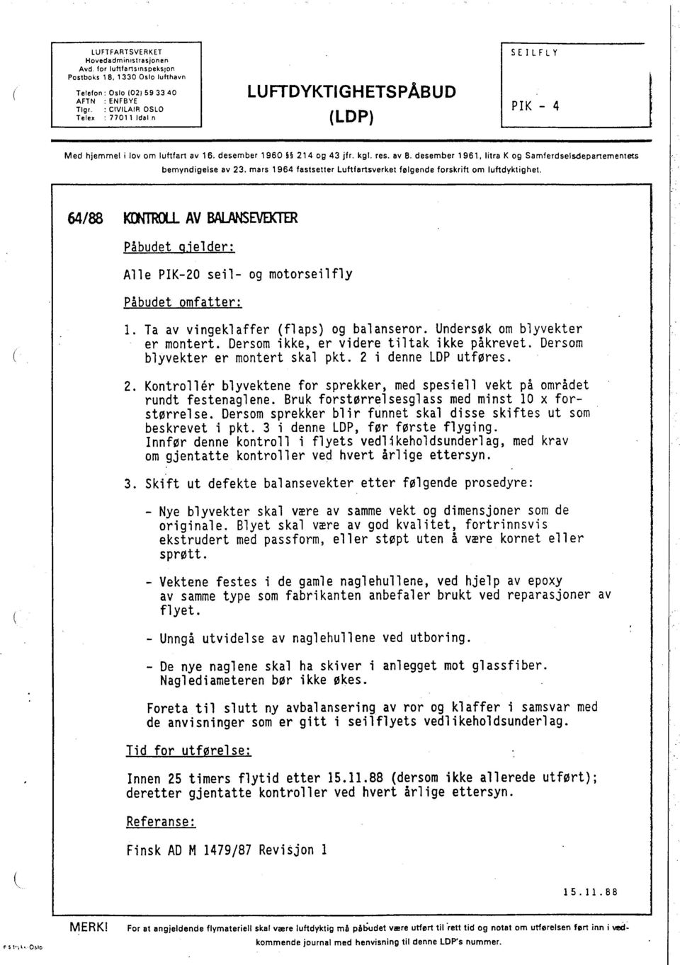 desember 1960 2 i 4 og 43 jfr. kgl. res. av B. desember 196 i. Iitra K og Samferdselsdepartementets bemyndigelse av 23. mars i 964 fastsetter Luftfartsverket følgende forskrift om luftdyktighet.