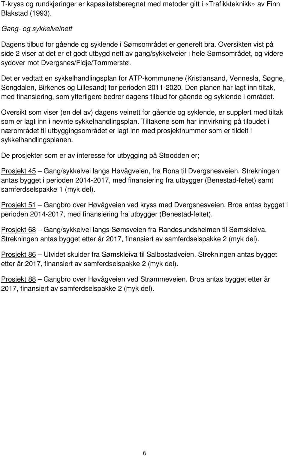 Det er vedtatt en sykkelhandlingsplan for ATP-kommunene (Kristiansand, Vennesla, Søgne, Songdalen, Birkenes og Lillesand) for perioden 2011-2020.