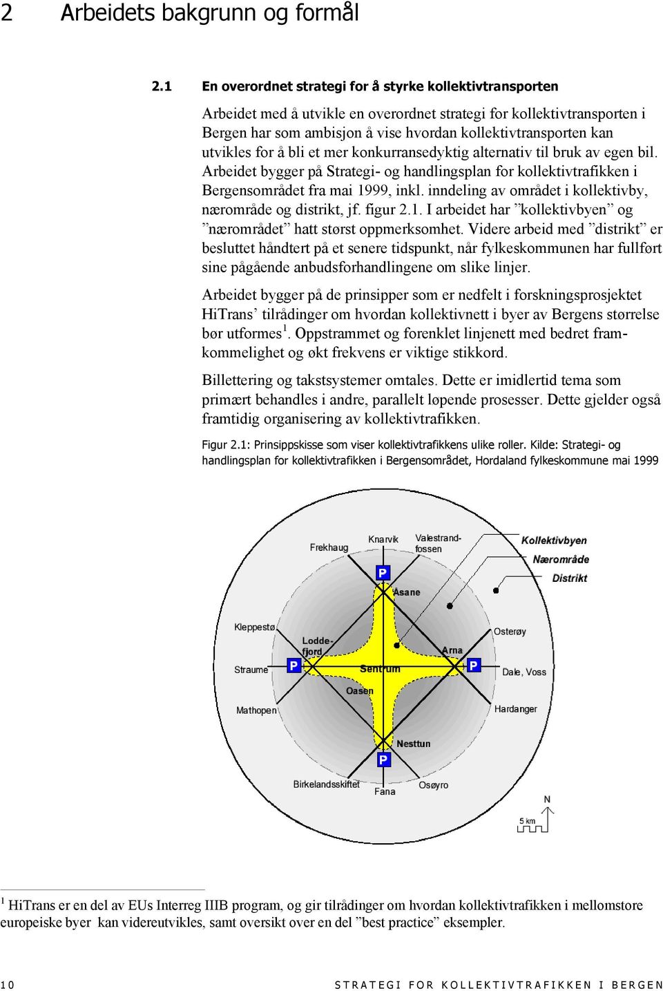 utvikles for å bli et mer konkurransedyktig alternativ til bruk av egen bil. Arbeidet bygger på Strategi- og handlingsplan for kollektivtrafikken i Bergensområdet fra mai 1999, inkl.