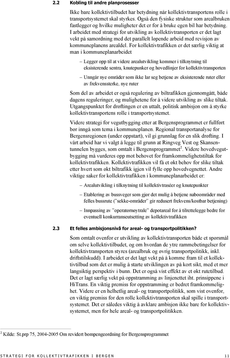 I arbeidet med strategi for utvikling av kollektivtransporten er det lagt vekt på samordning med det parallelt løpende arbeid med revisjon av kommuneplanens arealdel.