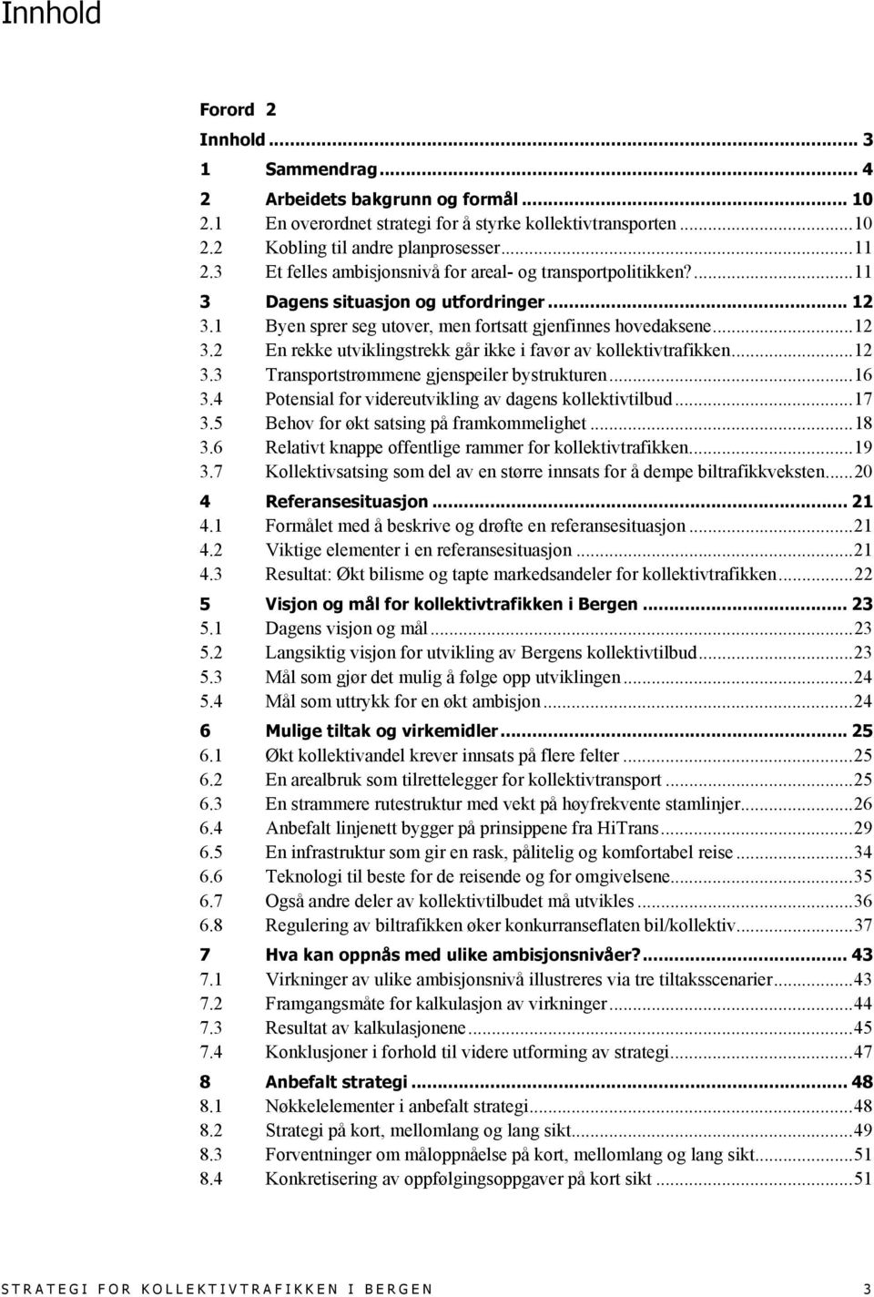 ..12 3.3 Transportstrømmene gjenspeiler bystrukturen...16 3.4 Potensial for videreutvikling av dagens kollektivtilbud...17 3.5 Behov for økt satsing på framkommelighet...18 3.