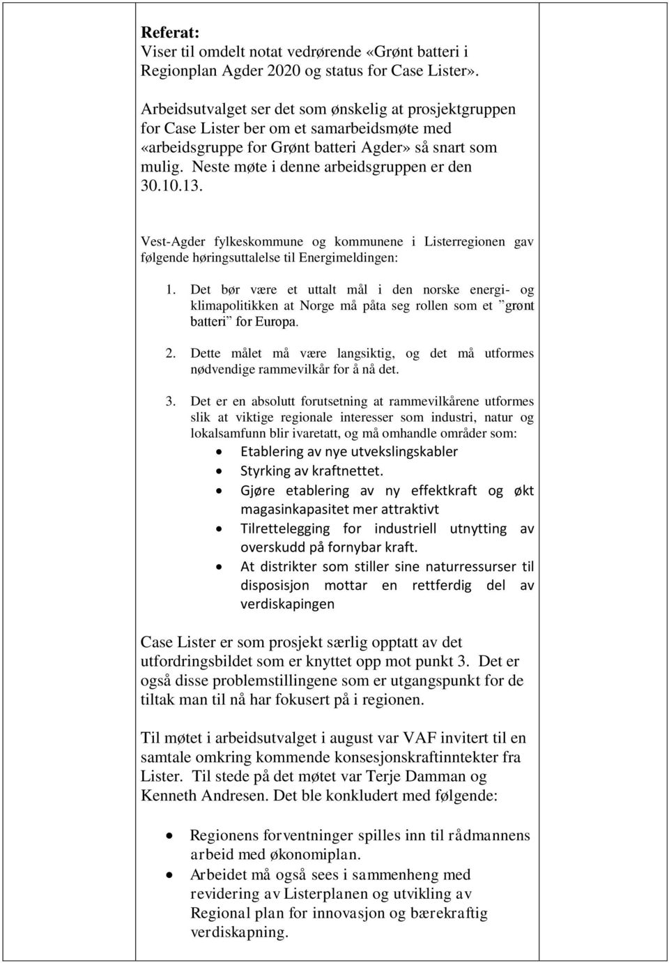 Neste møte i denne arbeidsgruppen er den 30.10.13. Vest-Agder fylkeskommune og kommunene i Listerregionen gav følgende høringsuttalelse til Energimeldingen: 1.