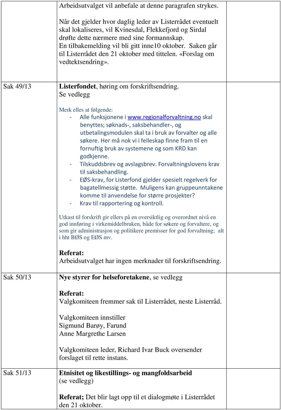 En tilbakemelding vil bli gitt inne10 oktober. Saken går til Listerrådet den 21 oktober med tittelen. «Forslag om vedtektsendring». Sak 49/13 Listerfondet, høring om forskriftsendring.