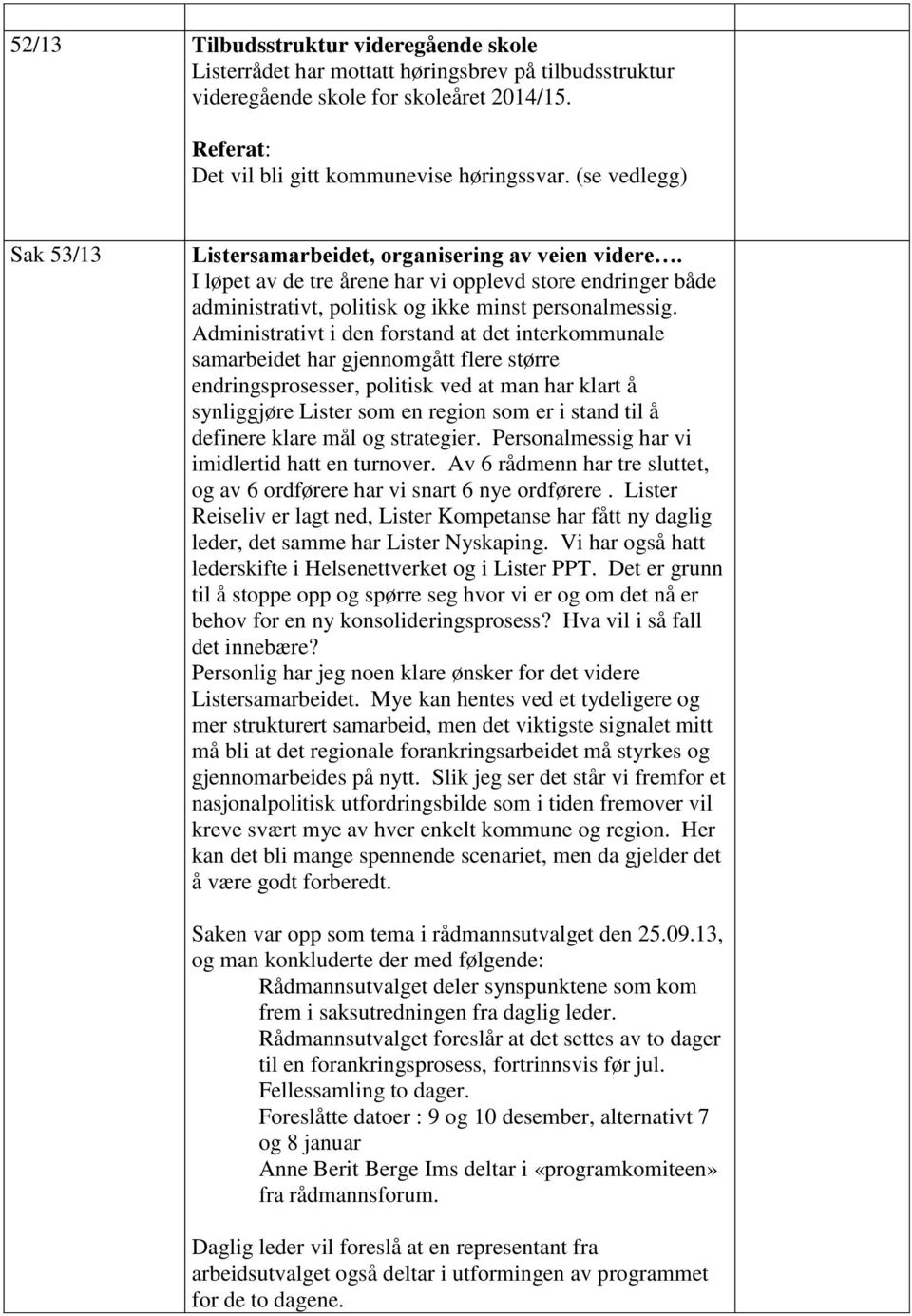 Administrativt i den forstand at det interkommunale samarbeidet har gjennomgått flere større endringsprosesser, politisk ved at man har klart å synliggjøre Lister som en region som er i stand til å