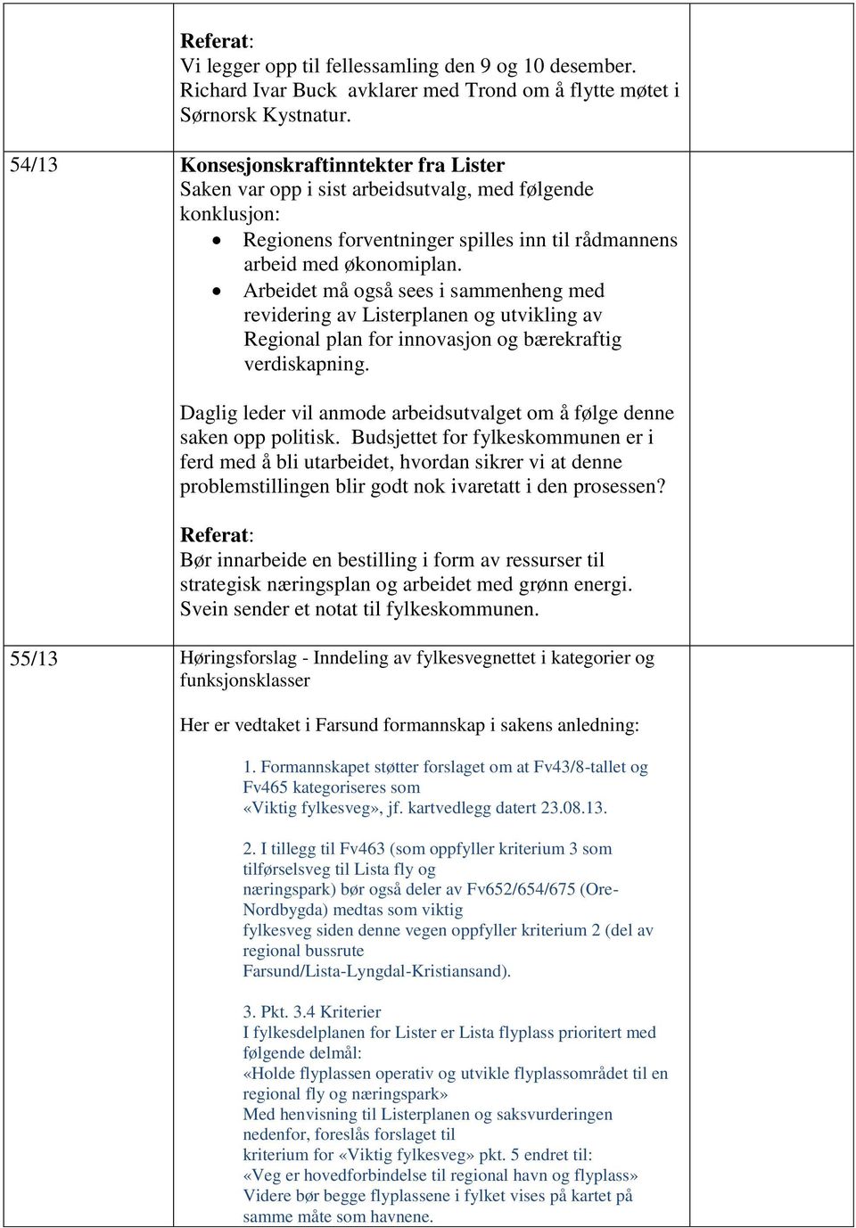 Arbeidet må også sees i sammenheng med revidering av Listerplanen og utvikling av Regional plan for innovasjon og bærekraftig verdiskapning.