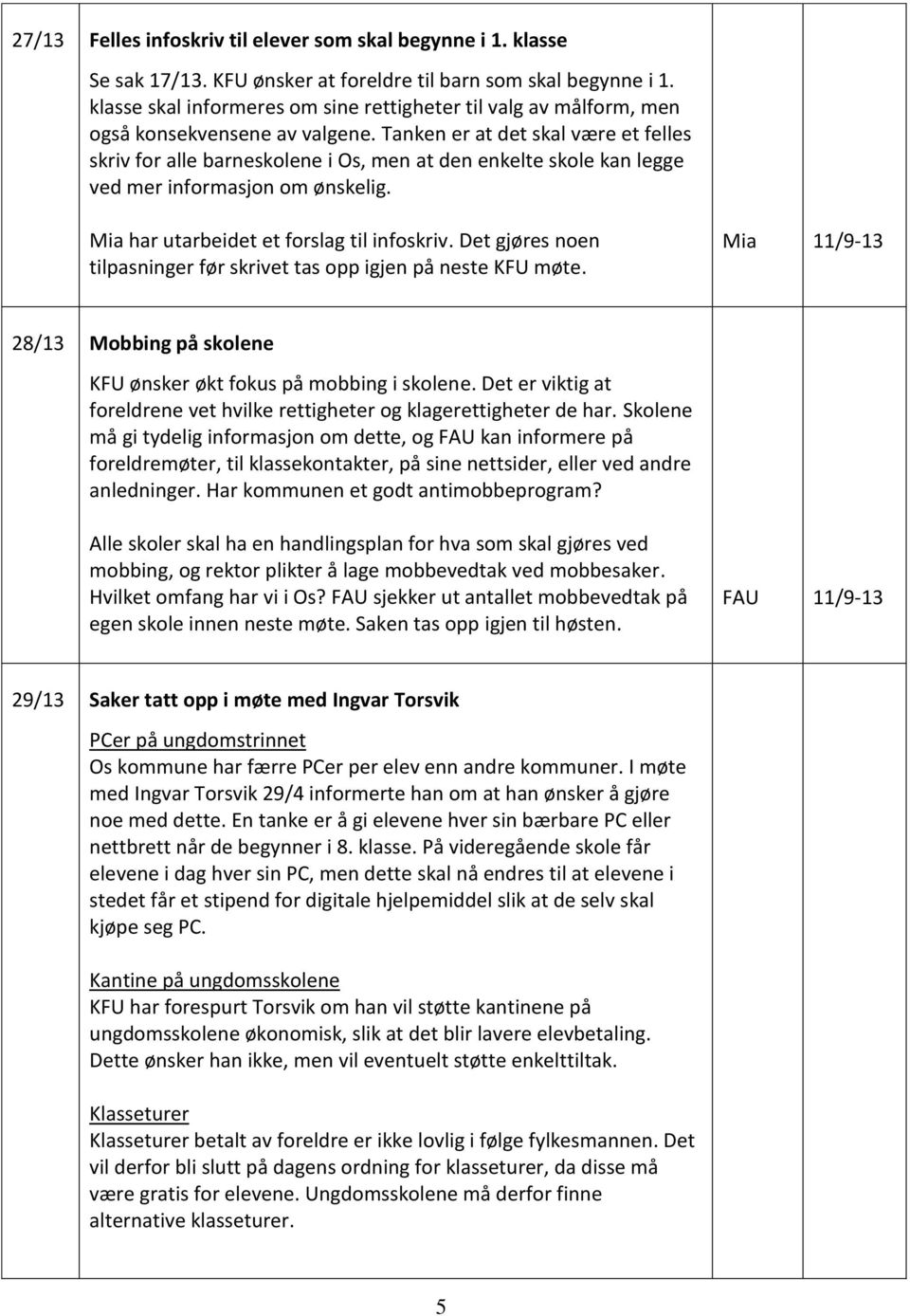 Tanken er at det skal være et felles skriv for alle barneskolene i Os, men at den enkelte skole kan legge ved mer informasjon om ønskelig. Mia har utarbeidet et forslag til infoskriv.