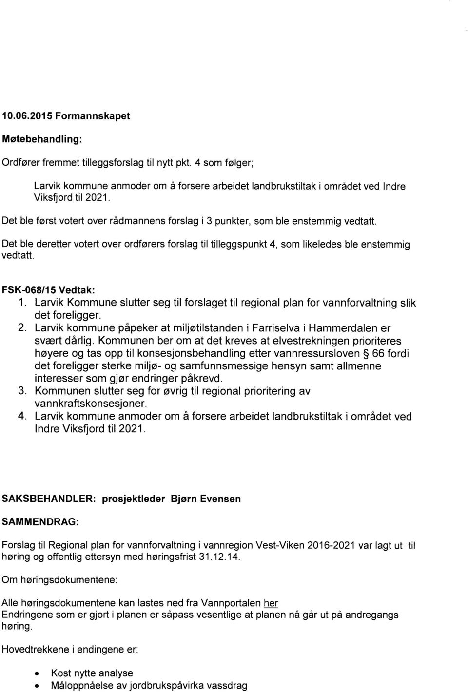 Det ble deretter votert over ordførers forslag til tilleggspunkt 4, som likeledes ble enstemmig vedtatt. FSK-068/15 Vedtak: 1.