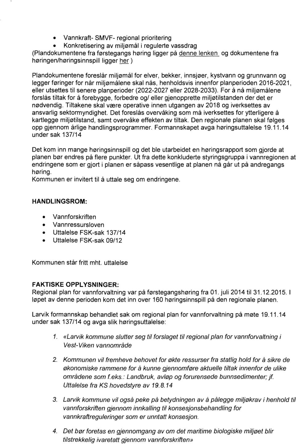 utsettes til senere planperioder (2022-2027 eller 2028-2033). For å nå miljømålene forslås tiltak for å forebygge, forbedre og/ eller gjenopprette miljøtilstanden der det er nødvendig.