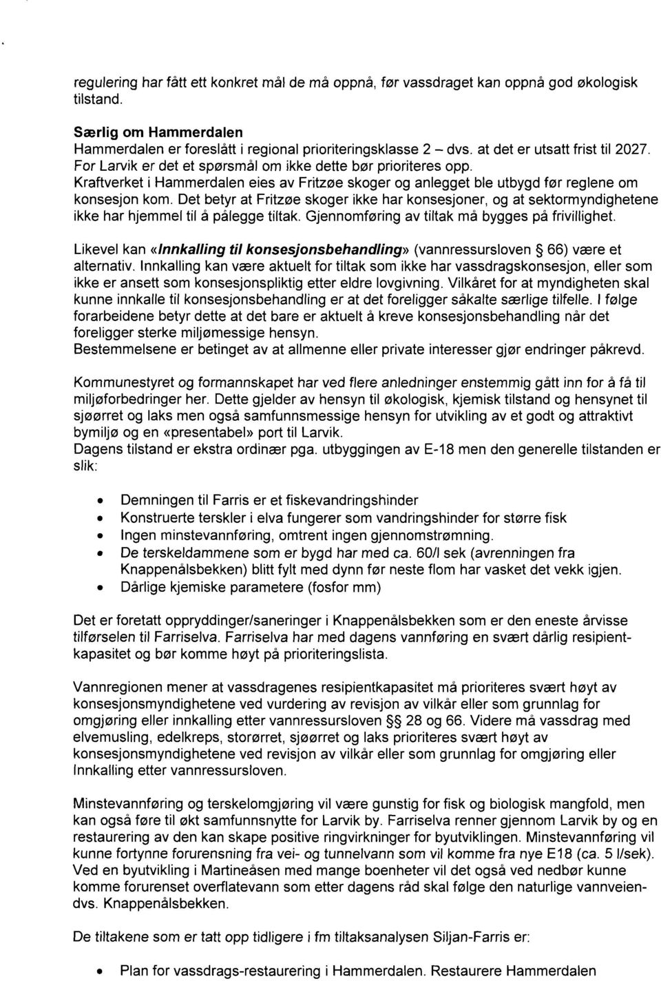 Det betyr at Fritzøe skoger ikke har konsesjoner, og at sektormyndighetene ikke har hjemmel til å pålegge tiltak. Gjennomføring av tiltak må bygges på frivillighet.