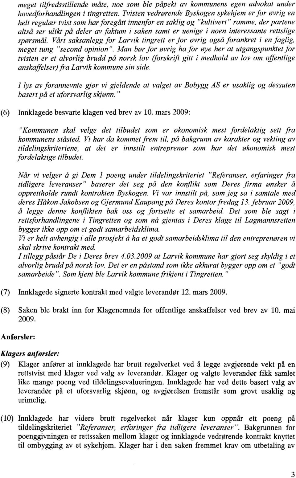 i noen interessante rettslige spørsmål. Vårt saksanlegg for Larvik tingrett er for øvrig også forankret i en faglig, meget tung "second opinion".