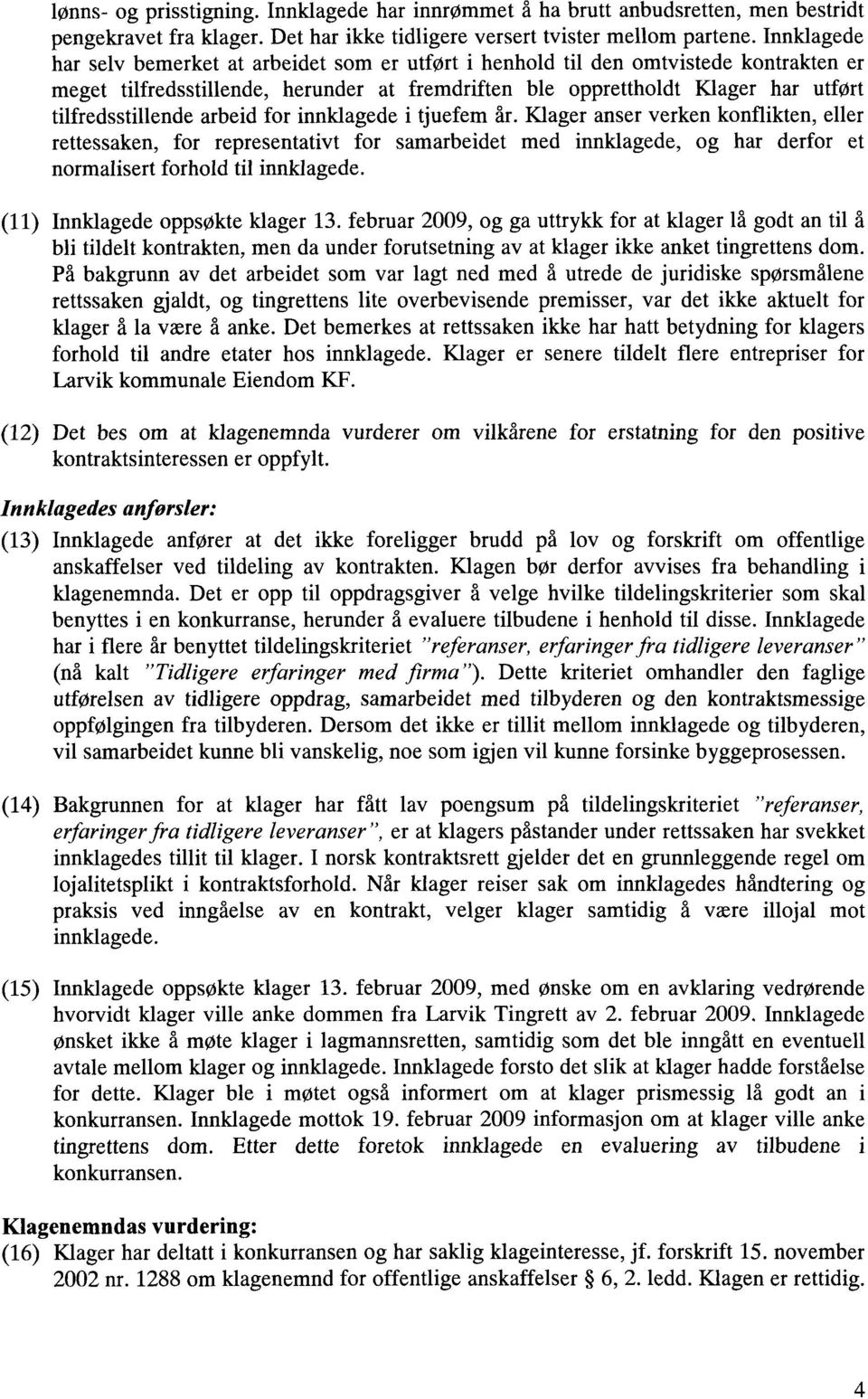 arbeid for innklagede i tjuefem år. Klager anser verken konflikten, eller rettessaken, for representativt for samarbeidet med innklagede, og har derfor et normalisert forhold til innklagede.