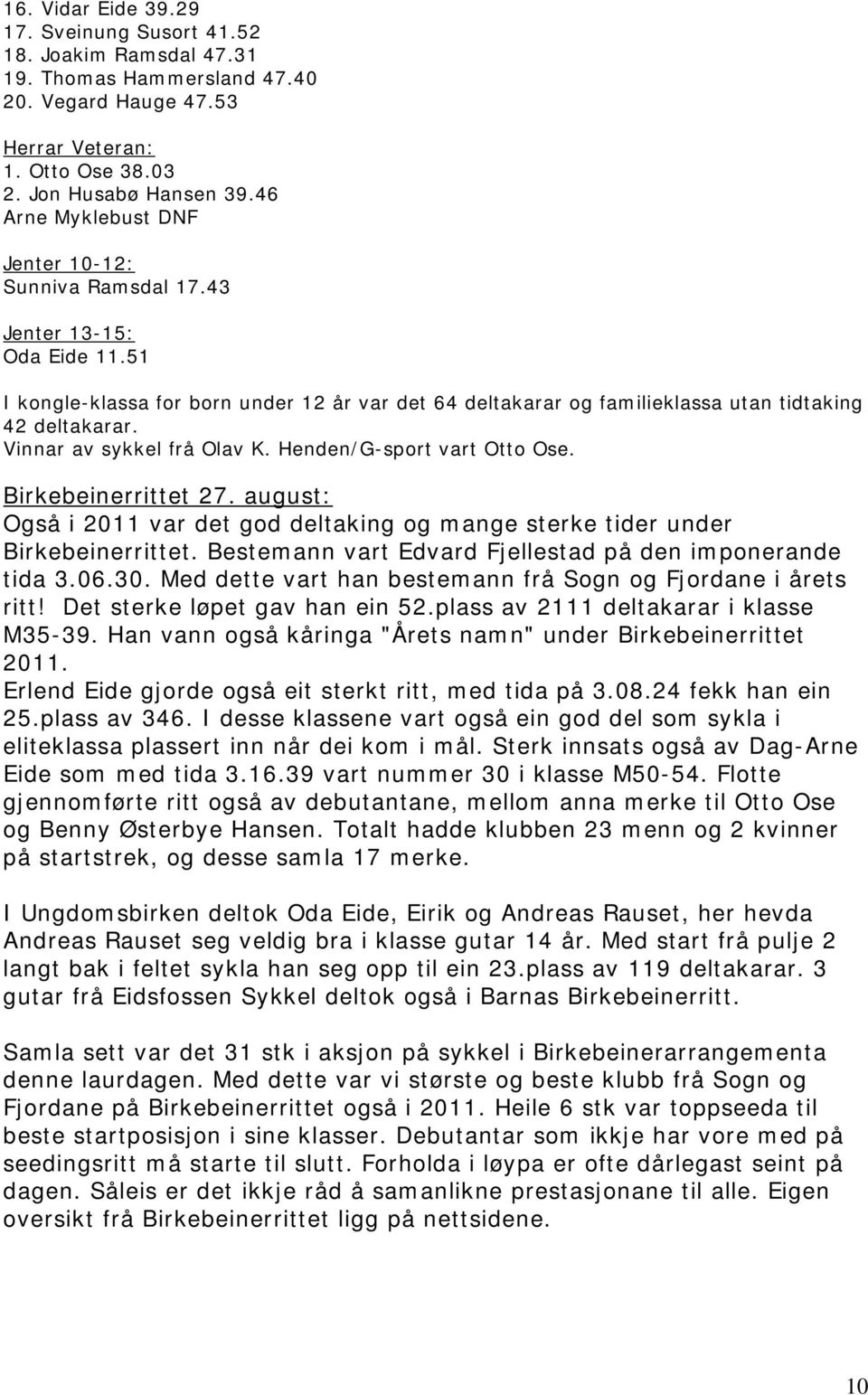 Vinnar av sykkel frå Olav K. Henden/G-sport vart Otto Ose. Birkebeinerrittet 27. august: Også i 2011 var det god deltaking og mange sterke tider under Birkebeinerrittet.