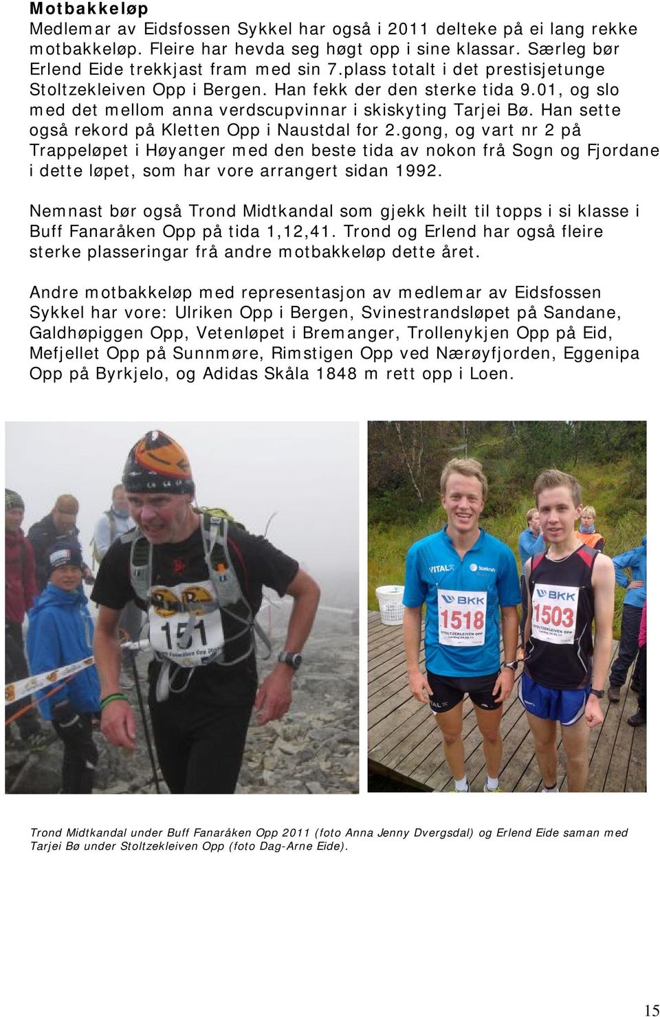 Han sette også rekord på Kletten Opp i Naustdal for 2.gong, og vart nr 2 på Trappeløpet i Høyanger med den beste tida av nokon frå Sogn og Fjordane i dette løpet, som har vore arrangert sidan 1992.