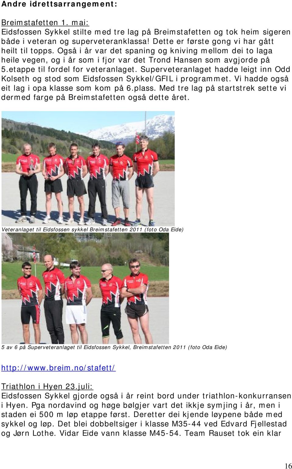 etappe til fordel for veteranlaget. Superveteranlaget hadde leigt inn Odd Kolseth og stod som Eidsfossen Sykkel/GFIL i programmet. Vi hadde også eit lag i opa klasse som kom på 6.plass.