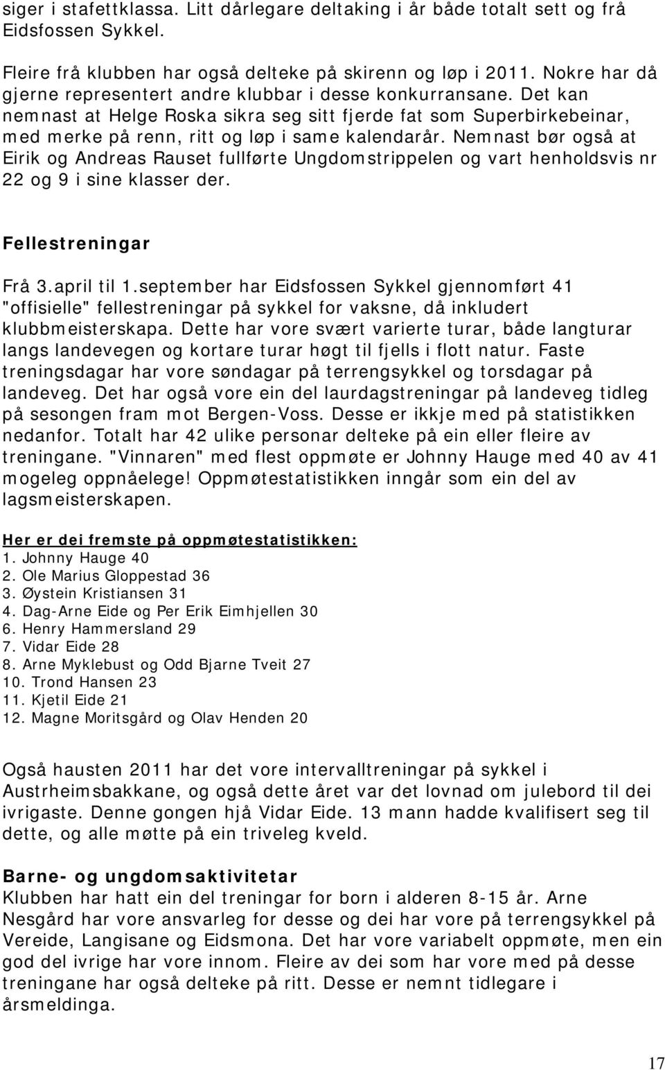 Nemnast bør også at Eirik og Andreas Rauset fullførte Ungdomstrippelen og vart henholdsvis nr 22 og 9 i sine klasser der. Fellestreningar Frå 3.april til 1.