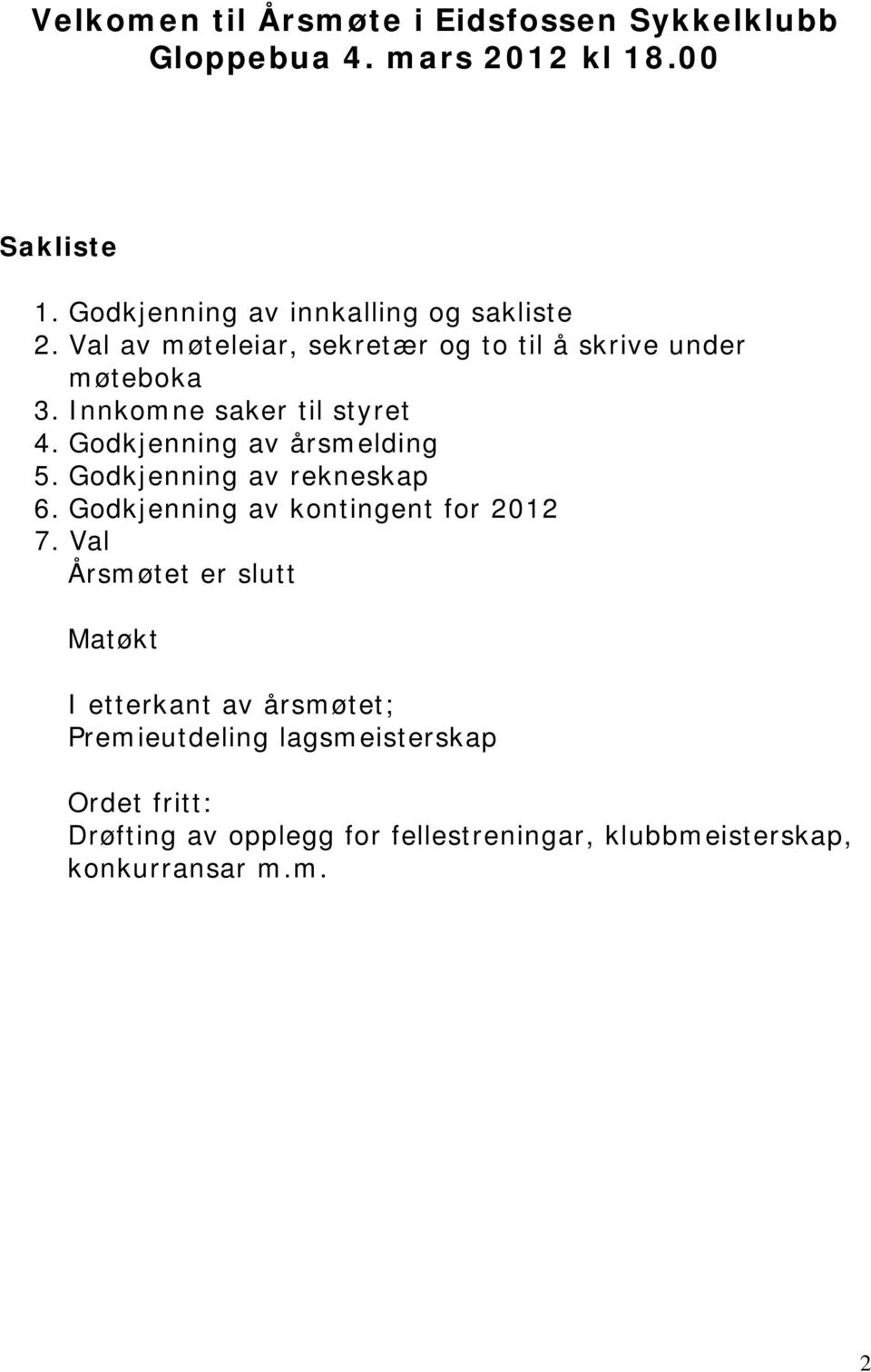 Innkomne saker til styret 4. Godkjenning av årsmelding 5. Godkjenning av rekneskap 6. Godkjenning av kontingent for 2012 7.