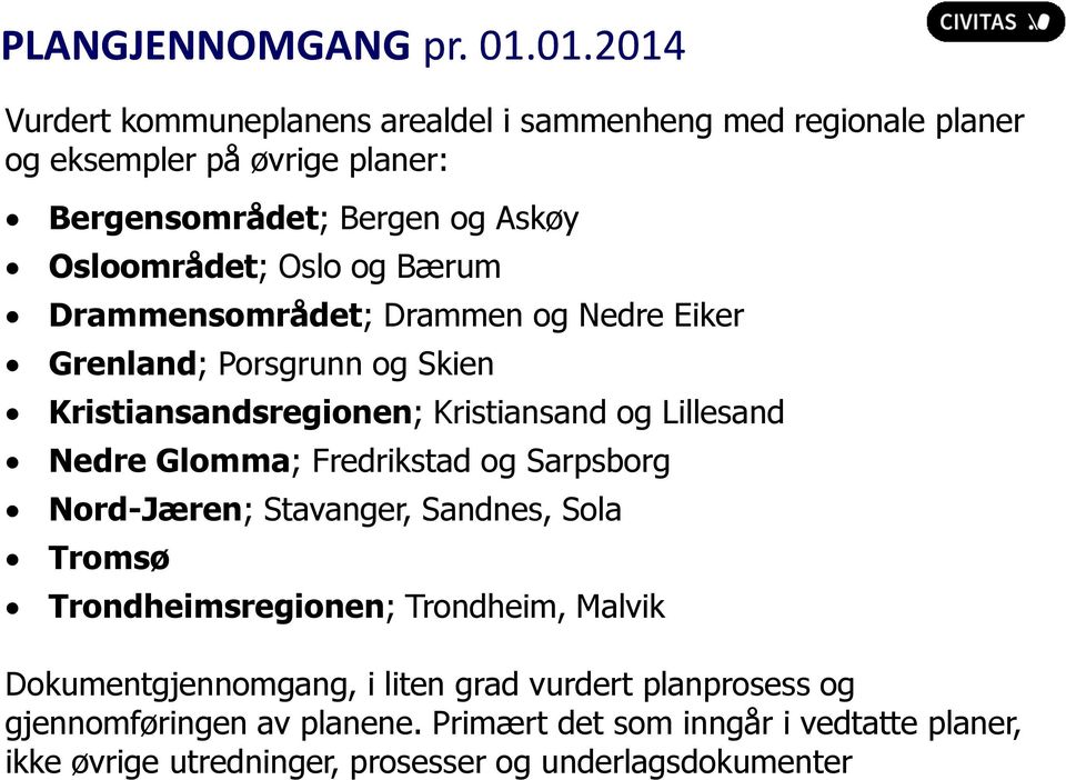 Oslo og Bærum Drammensområdet; Drammen og Nedre Eiker Grenland; Porsgrunn og Skien Kristiansandsregionen; Kristiansand og Lillesand Nedre Glomma;