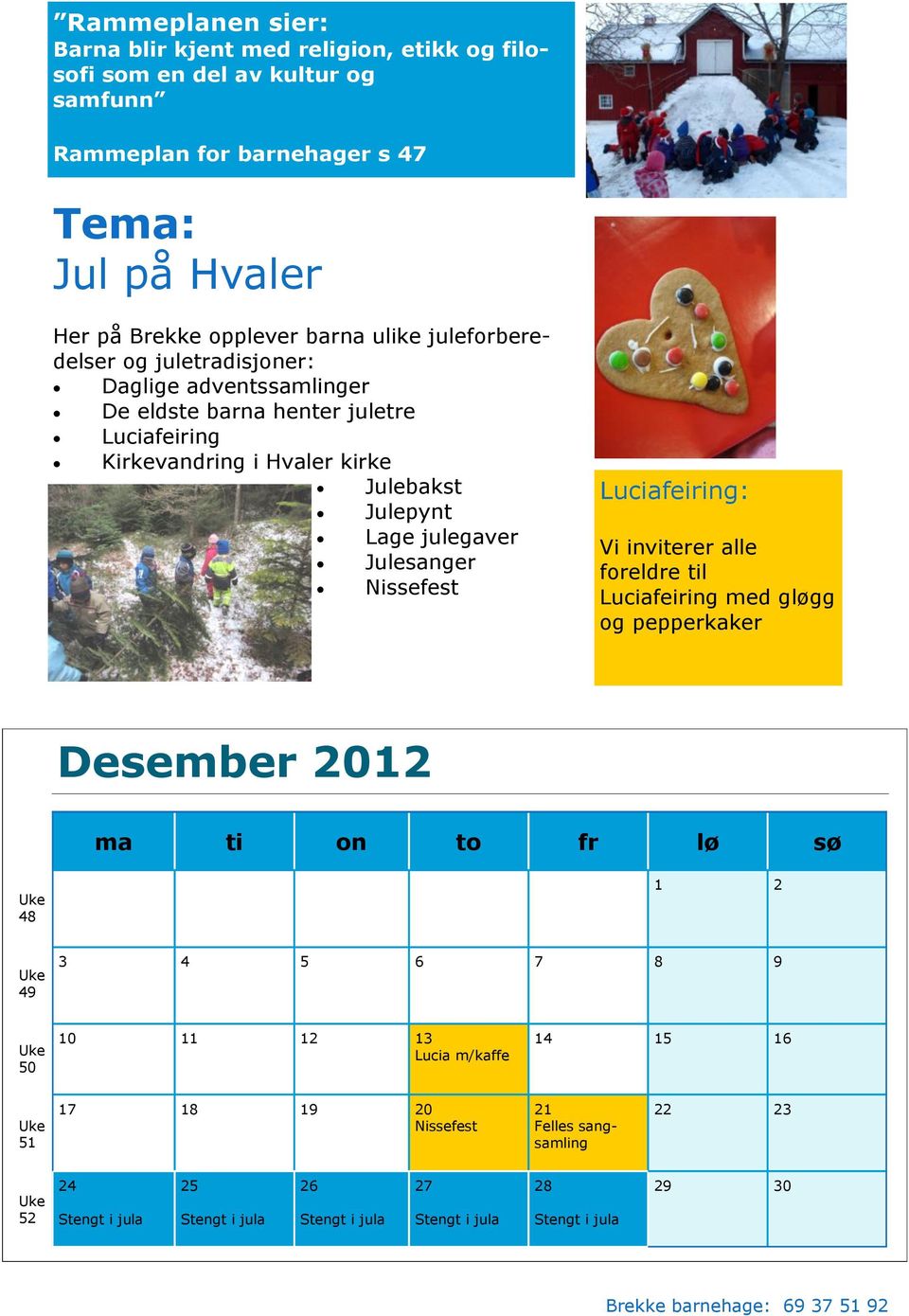 Lage julegaver Julesanger Nissefest Luciafeiring: Vi inviterer alle foreldre til Luciafeiring med gløgg og pepperkaker Desember 2012 48 1 2 49 3 4 5 6 7 8 9 50 10 11 12