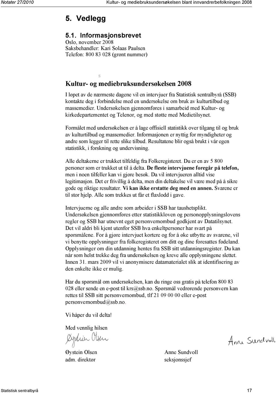 Informasjonsbrevet Oslo, november 2008 Saksbehandler: Kari Solaas Paulsen Telefon: 800 83 028 (grønt nummer) s Kultur- og mediebruksundersøkelsen 2008 I løpet av de nærmeste dagene vil en intervjuer