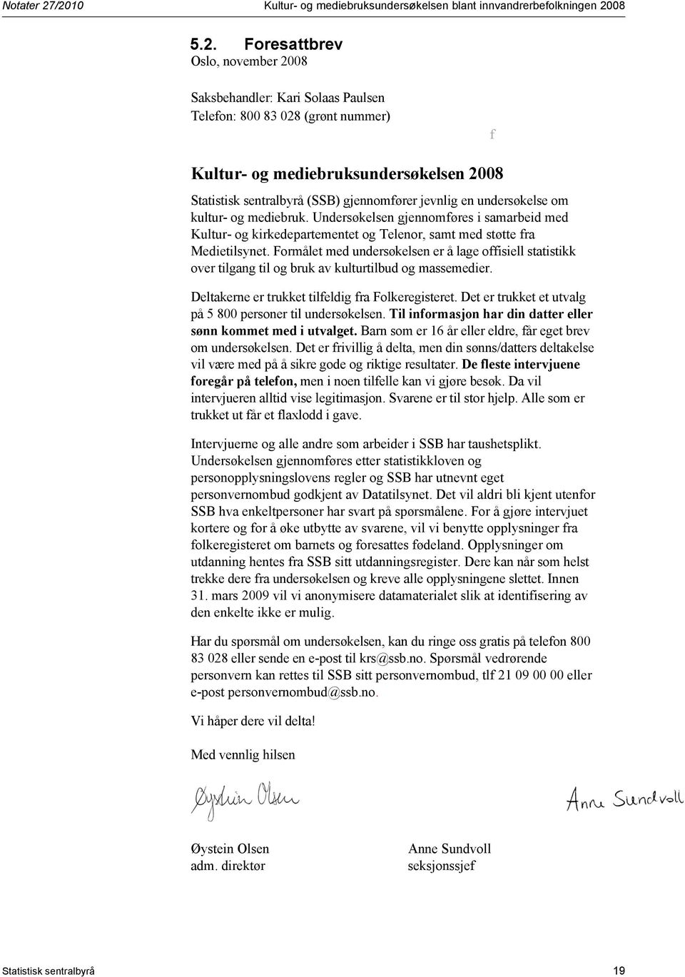 mediebruksundersøkelsen 2008 Statistisk sentralbyrå (SSB) gjennomfører jevnlig en undersøkelse om kultur- og mediebruk.