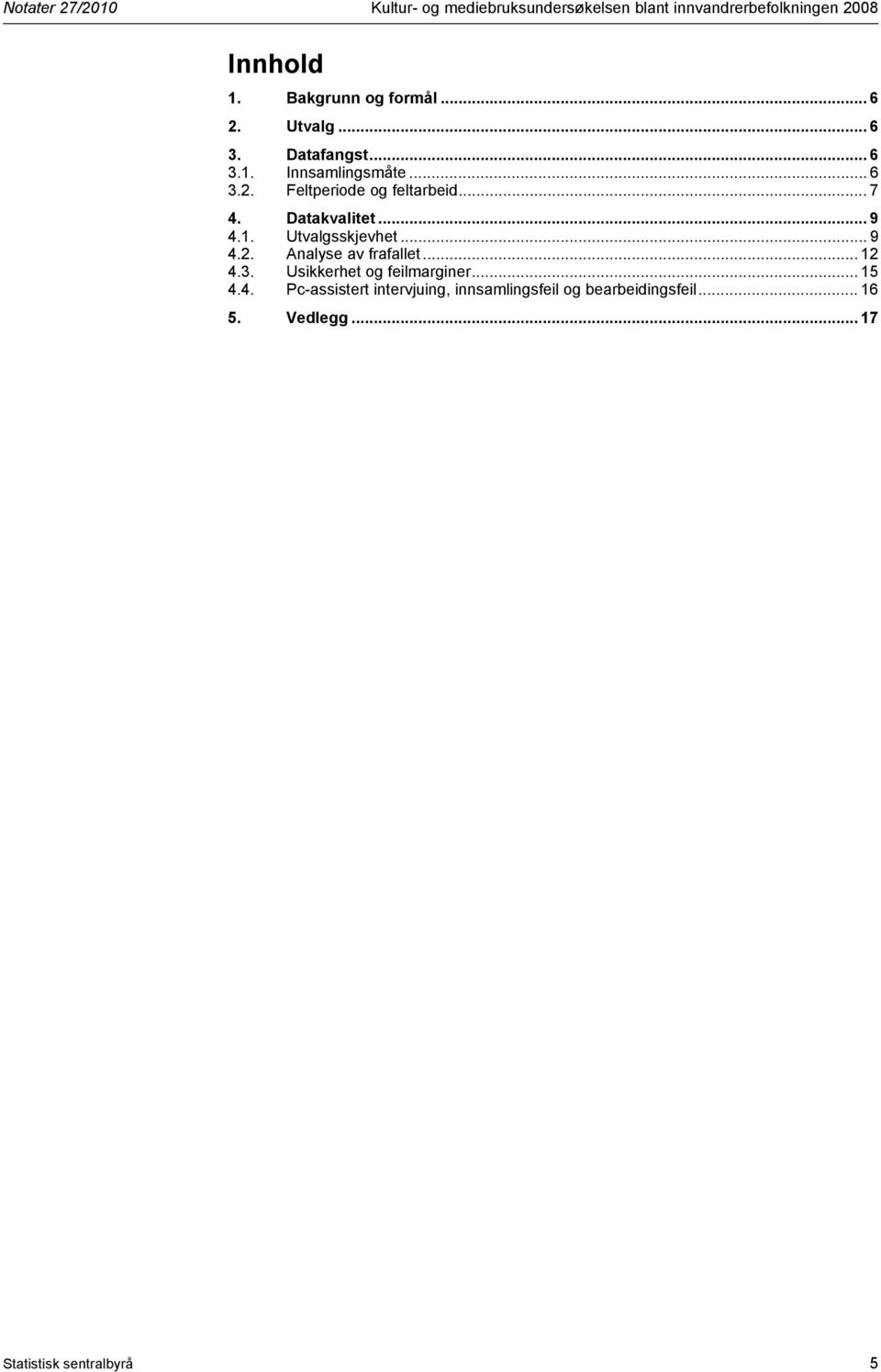 .. 7 4. Datakvalitet... 9 4.1. Utvalgsskjevhet... 9 4.2. Analyse av frafallet... 12 4.3.