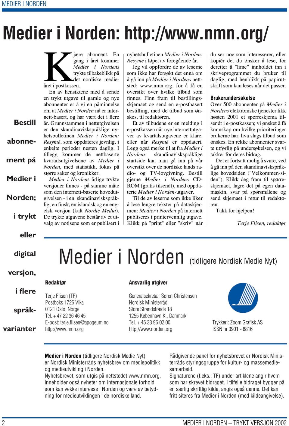 En av hensiktene med å sende en trykt utgave til gamle og nye abonnenter er å gi en påminnelse om at Medier i Norden nå er internett-basert, og har vært det i flere år.