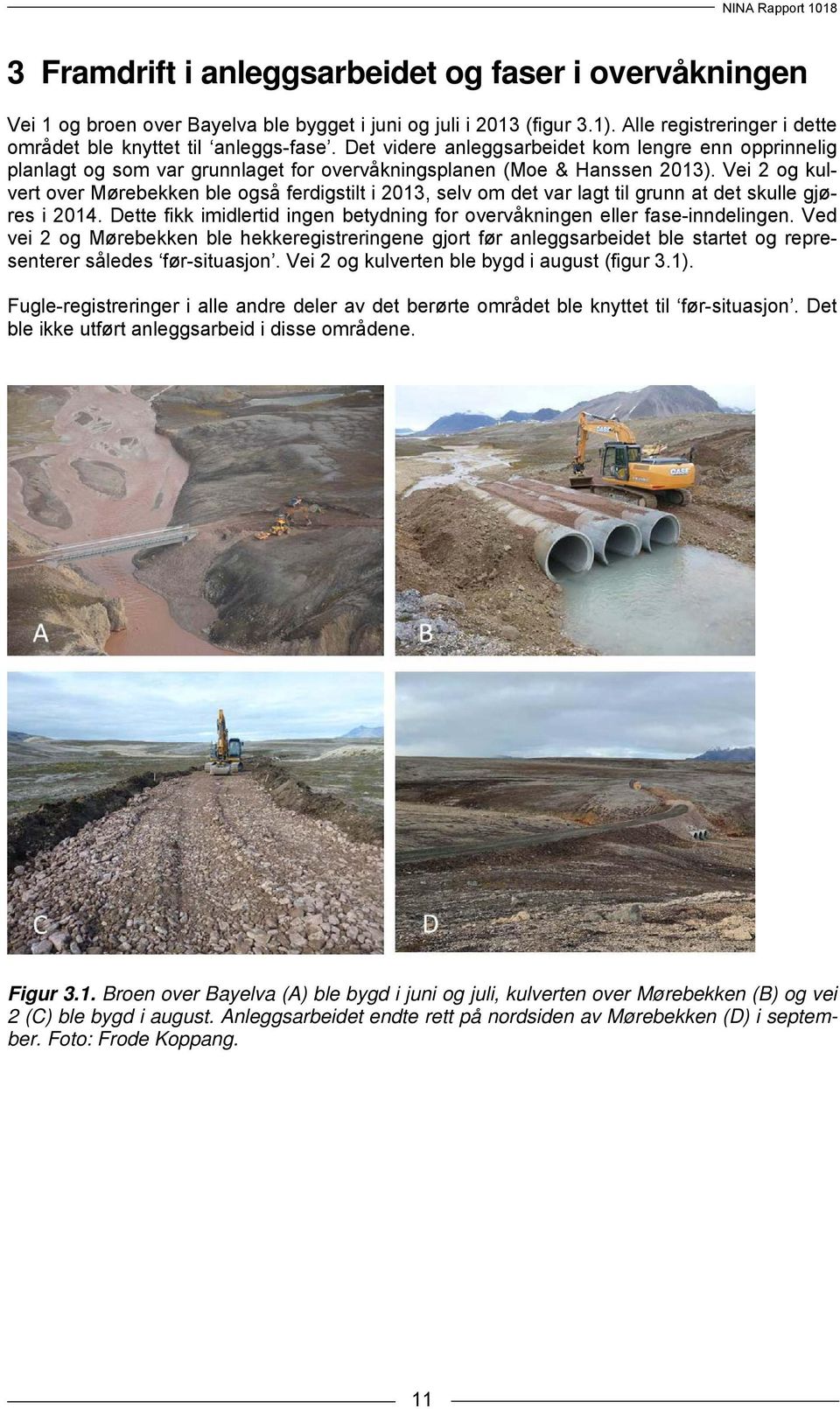 Vei 2 og kulvert over Mørebekken ble også ferdigstilt i 2013, selv om det var lagt til grunn at det skulle gjøres i 2014.
