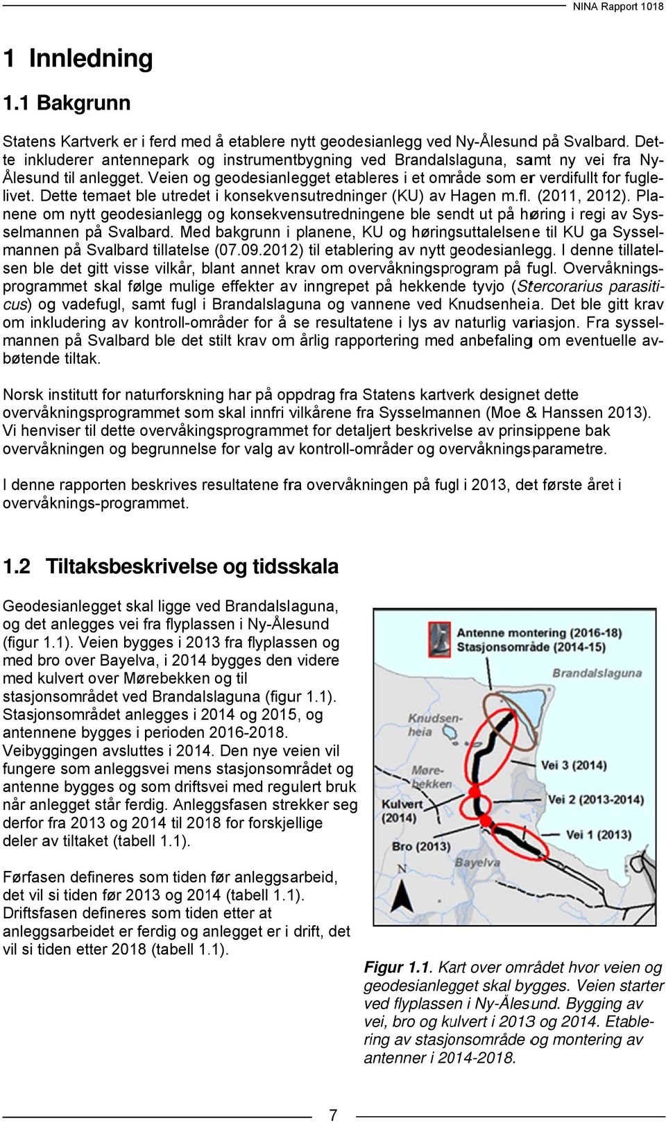 Dette temaett ble utredett i konsekvensutredninger (KU) av Hagen m.fl. (2011, 2012).