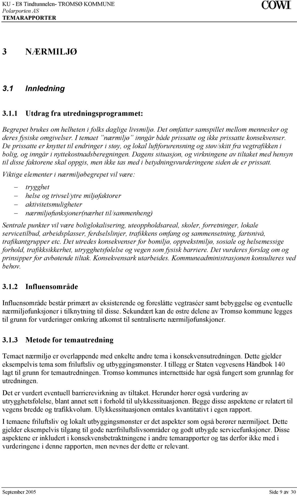 De prissatte er knyttet til endringer i støy, og lokal luftforurensning og støv/skitt fra vegtrafikken i bolig, og inngår i nyttekostnadsberegningen.