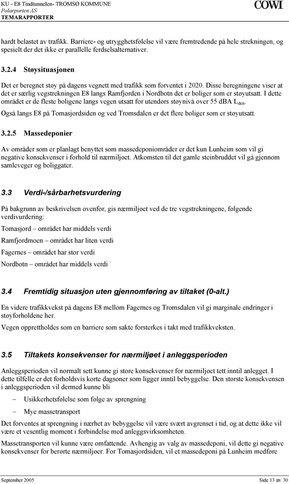 Disse beregningene viser at det er særlig vegstrekningen E8 langs Ramfjorden i Nordbotn det er boliger som er støyutsatt.