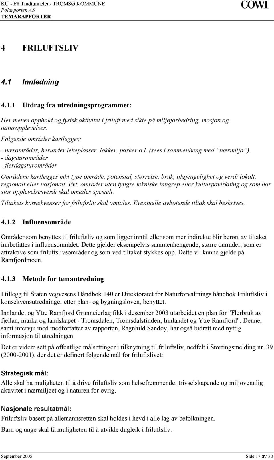 - dagsturområder - flerdagsturområder Områdene kartlegges mht type område, potensial, størrelse, bruk, tilgjengelighet og verdi lokalt, regionalt eller nasjonalt. Evt.