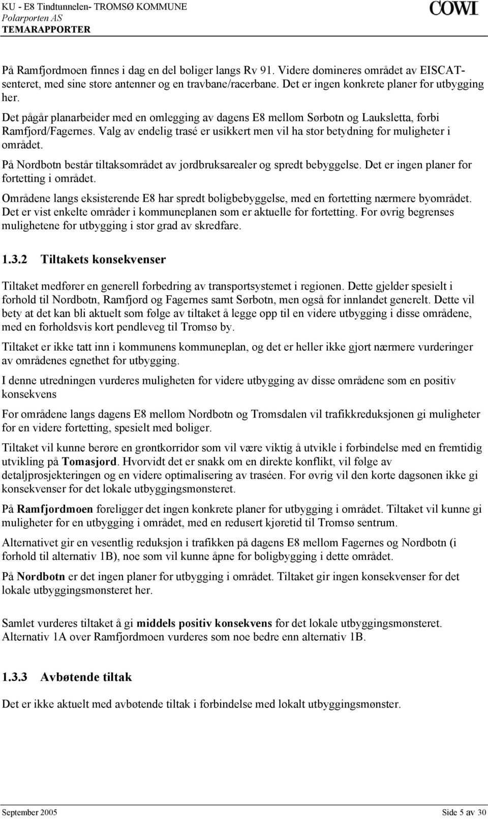 På Nordbotn består tiltaksområdet av jordbruksarealer og spredt bebyggelse. Det er ingen planer for fortetting i området.