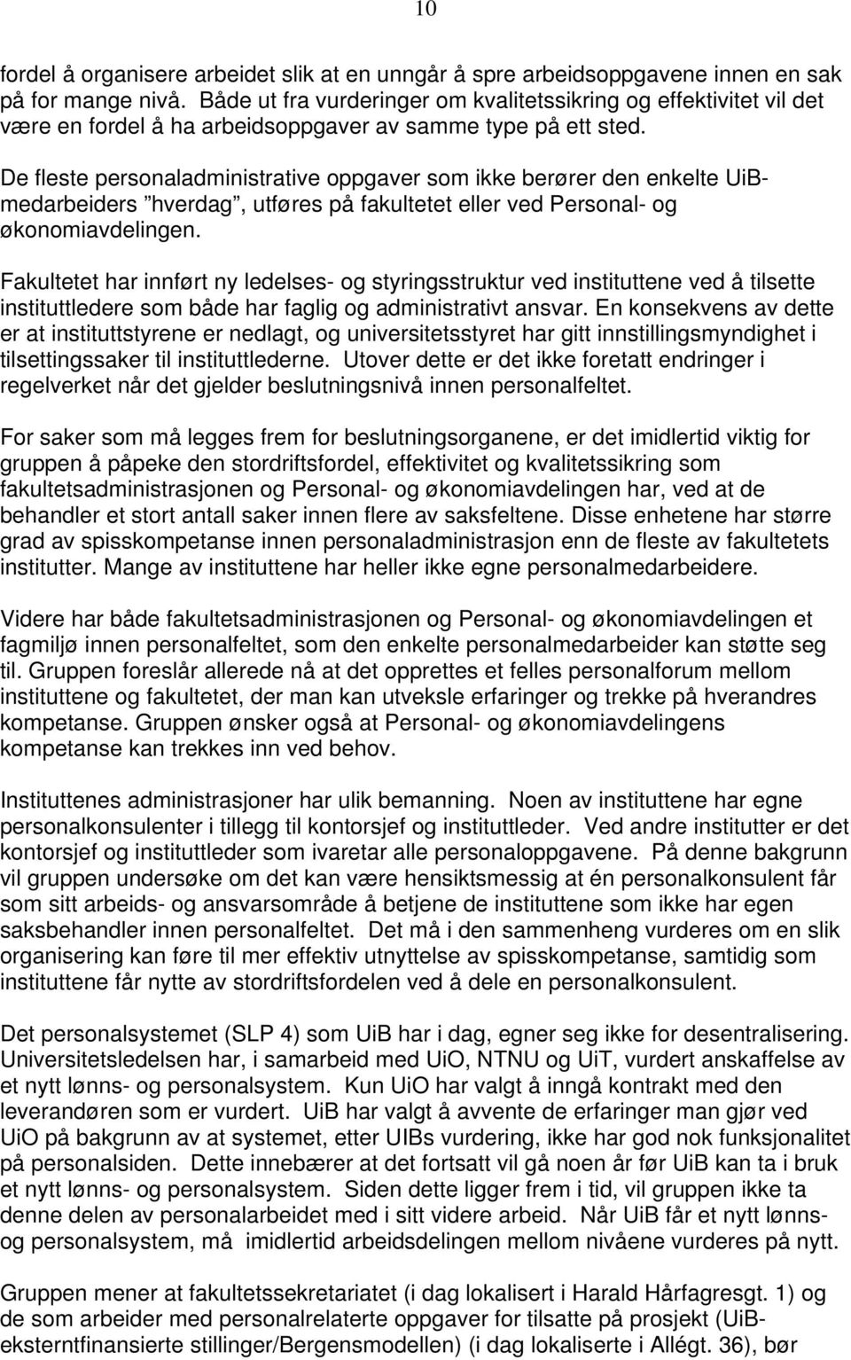 De fleste personaladministrative oppgaver som ikke berører den enkelte UiBmedarbeiders hverdag, utføres på fakultetet eller ved Personal- og økonomiavdelingen.