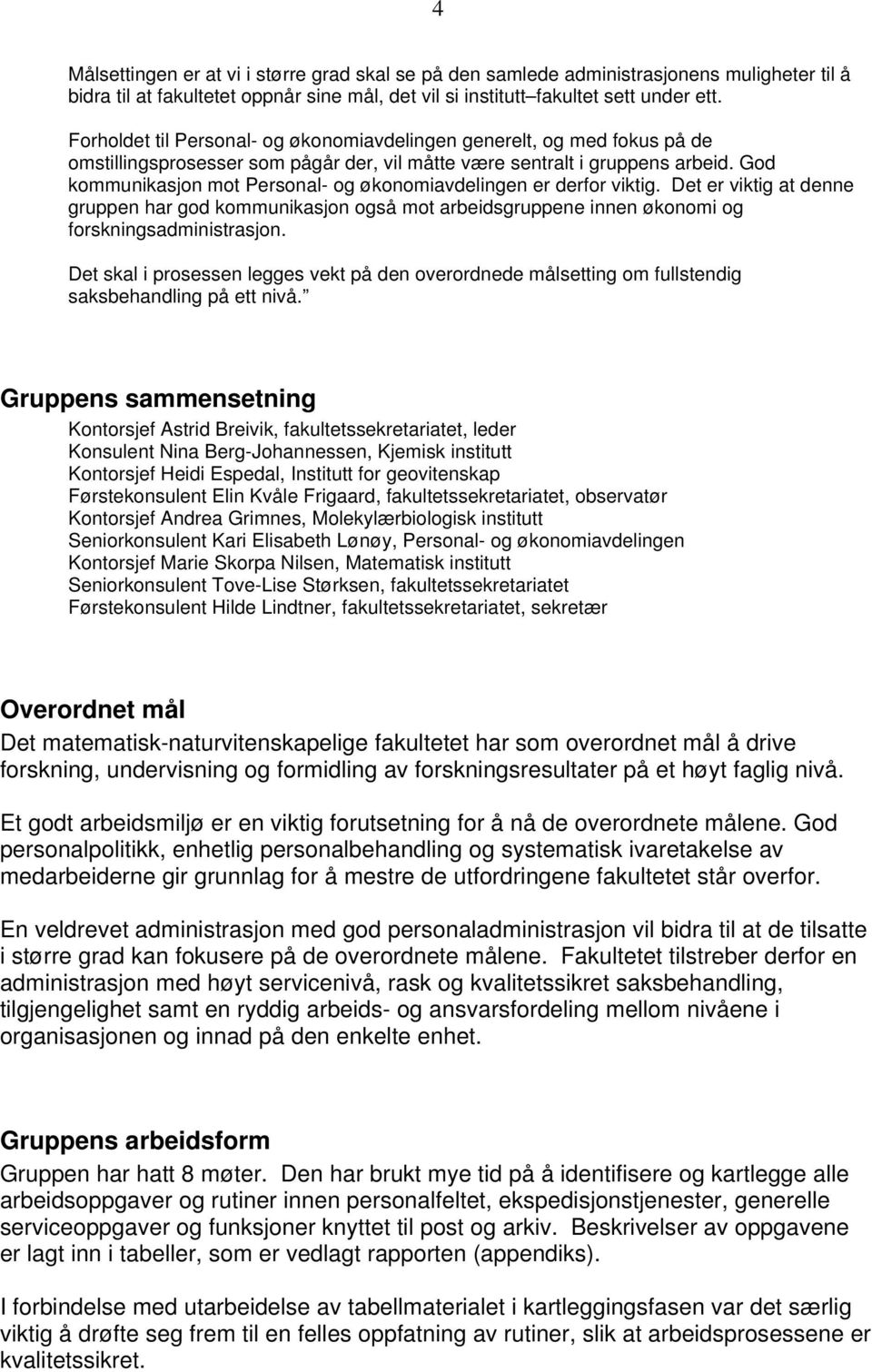 God kommunikasjon mot Personal- og økonomiavdelingen er derfor viktig. Det er viktig at denne gruppen har god kommunikasjon også mot arbeidsgruppene innen økonomi og forskningsadministrasjon.