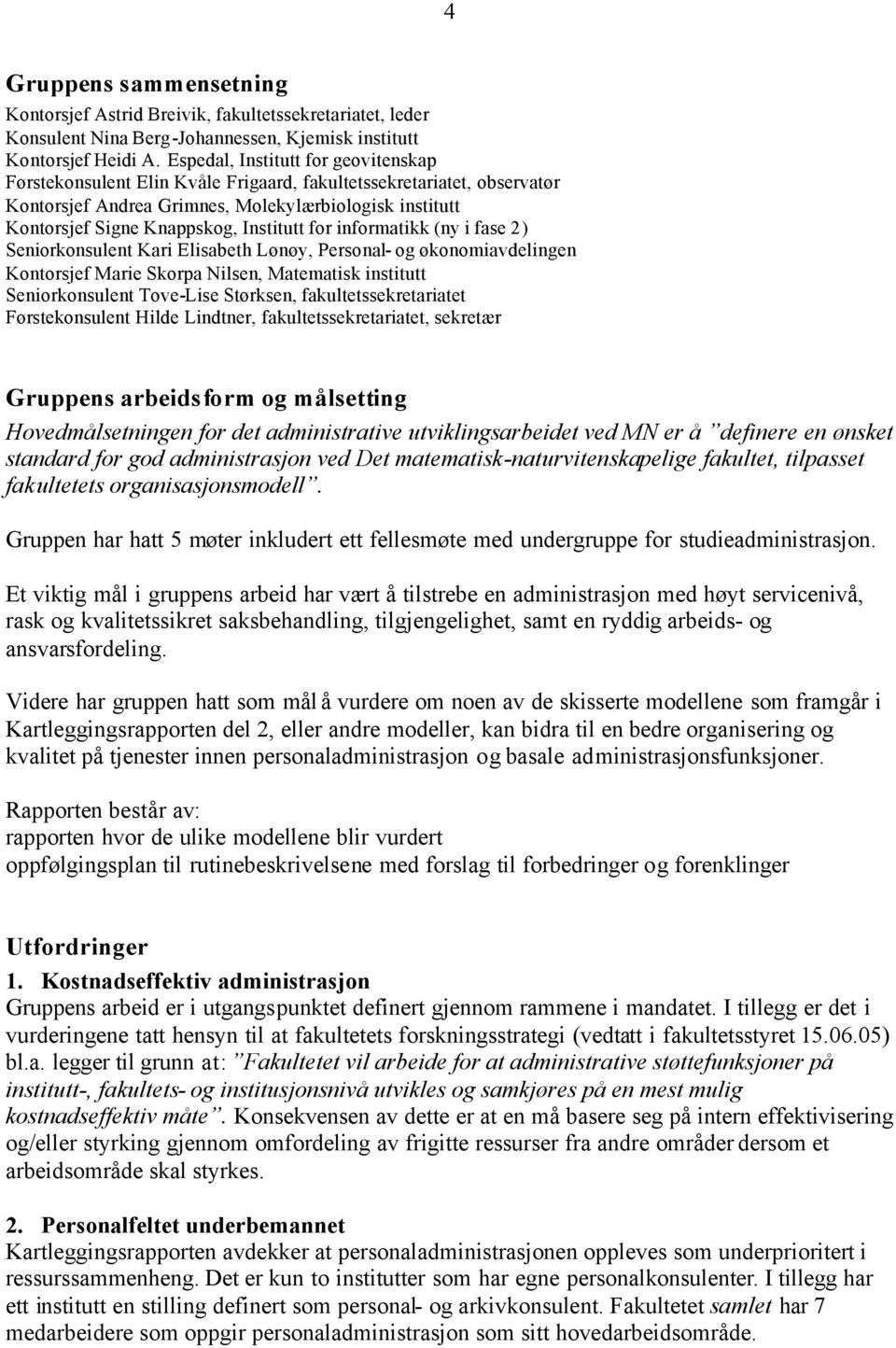 Institutt for informatikk (ny i fase 2) Seniorkonsulent Kari Elisabeth Lønøy, Personal- og økonomiavdelingen Kontorsjef Marie Skorpa Nilsen, Matematisk institutt Seniorkonsulent Tove-Lise Størksen,