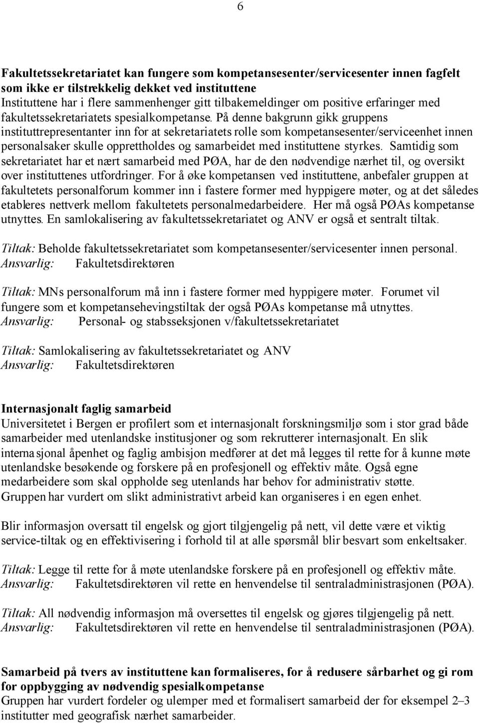 På denne bakgrunn gikk gruppens instituttrepresentanter inn for at sekretariatets rolle som kompetansesenter/serviceenhet innen personalsaker skulle opprettholdes og samarbeidet med instituttene