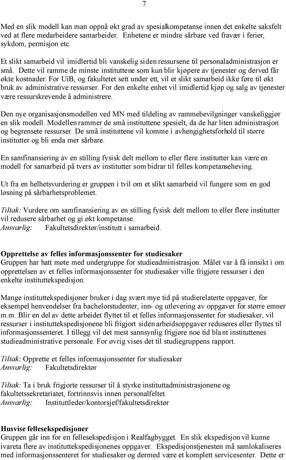 Dette vil ramme de minste instituttene som kun blir kjøpere av tjenester og derved får økte kostnader.