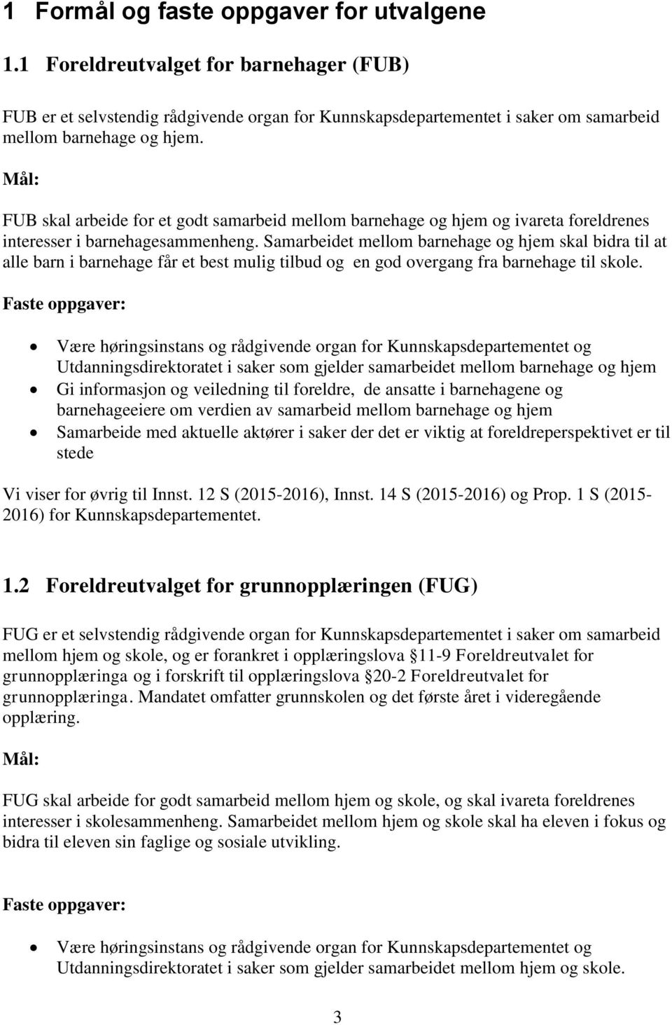 Samarbeidet mellom barnehage og hjem skal bidra til at alle barn i barnehage får et best mulig tilbud og en god overgang fra barnehage til skole.